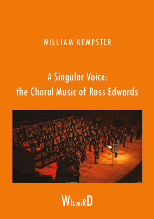PRE-ORDER A Singular Voice: the Choral Music of Ross Edwards, by William Kempster